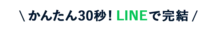 かんたん30秒！LINEで完結